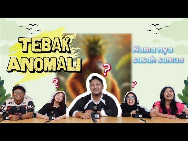 TEBAK ANOMALI NAMA NYA SUSAH DI TEBAK