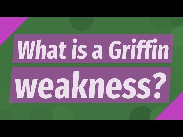 What is a Griffin weakness?