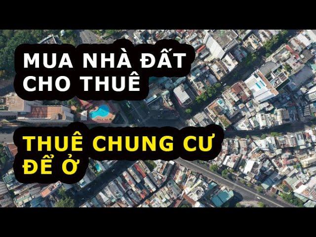 Mua NHÀ ĐẤT cho thuê sau đó THUÊ CHUNG CƯ để ở?