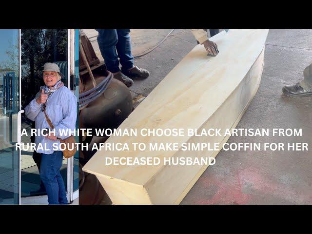 RICH SOUTH AFRICAN WHITE WOMAN CHOOSES BLACK RURAL ARTISAN  TO MAKE  COFFIN FOR HER DECEASED HUSBAND