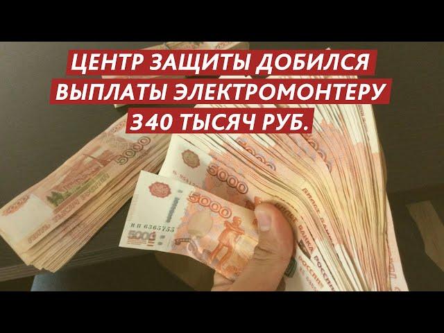 САНКТ ПЕТЕРБУРГ ЦЕНТР ЗАЩИТЫ ДОБИЛСЯ ВЫПЛАТЫ ЭЛЕКТРОМОНТЕРУ 340 ТЫСЯЧ РУБЛЕЙ