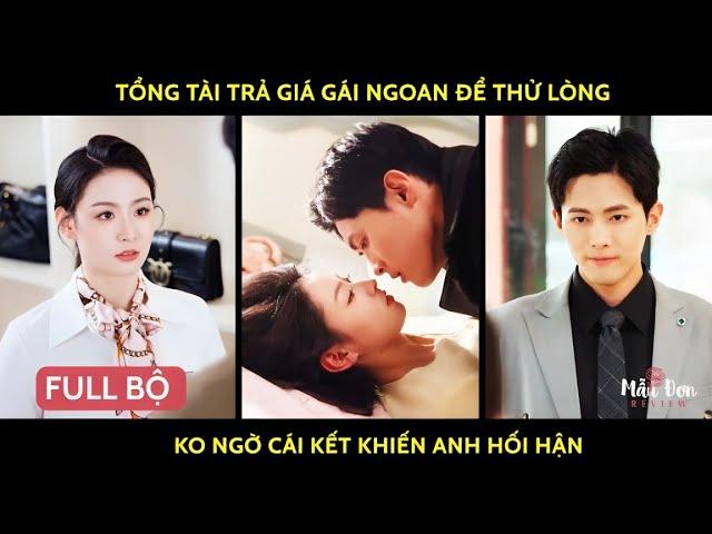 Tổng tài trả giá gái ngoan để thử lòng ko ngờ cái kết khiến anh hối hận