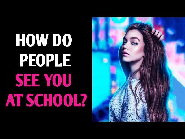 HOW DO PEOPLE SEE YOU AT SCHOOL? Personality Test Quiz - 1 Million Tests