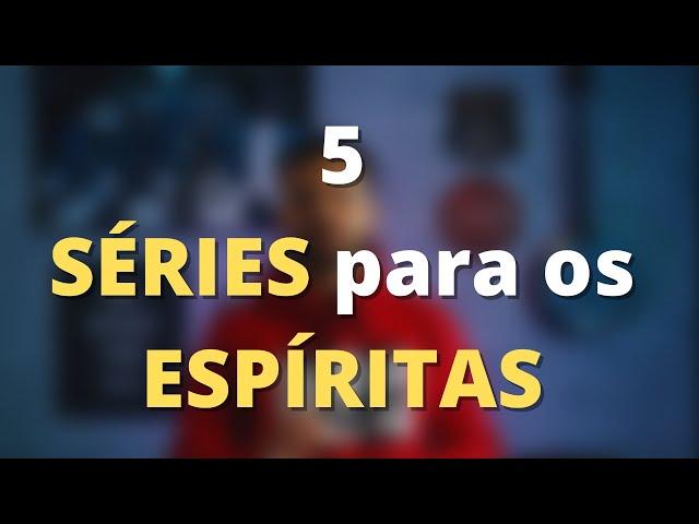 5 SÉRIES que todo ESPÍRITA poderia ver! - 2021