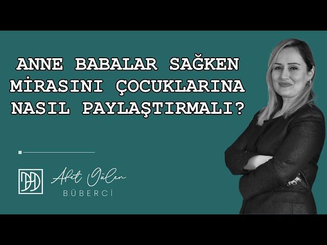 Anne babalar sağken mirasını çocuklarına nasıl paylaştırmalı? @AfetGulenBuberci