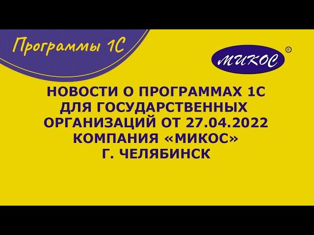 Новости о программах 1С для государственных организаций, 27.04.2022 | Микос Программы 1С