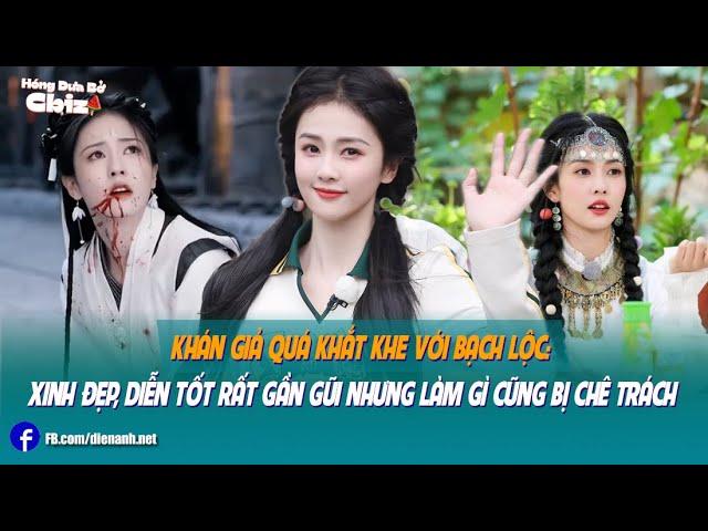 Khán giả quá khắt khe với Bạch Lộc: Xinh đẹp, diễn tốt rất gần gũi nhưng làm gì cũng bị chê trách