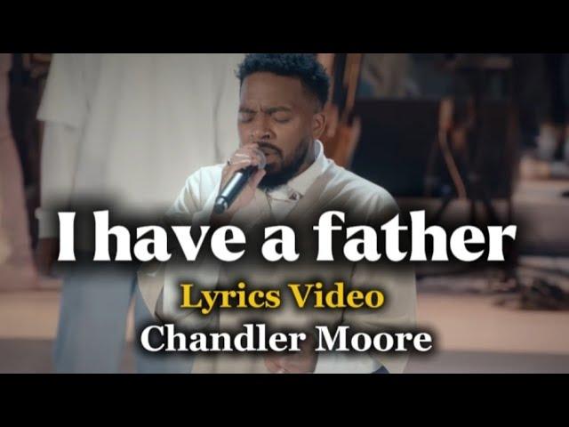 I Have a Father - Chandler Moore | Maverick City Music | Lyrics Video