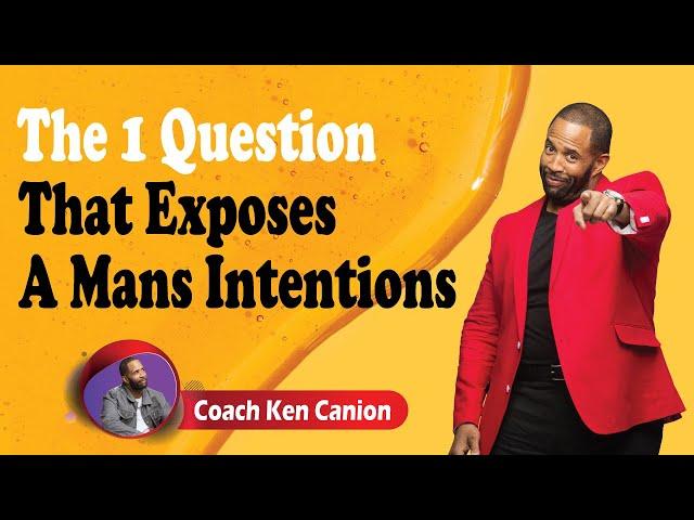 The 1 Question That Exposes A Mans Intentions || Coach Ken Canion