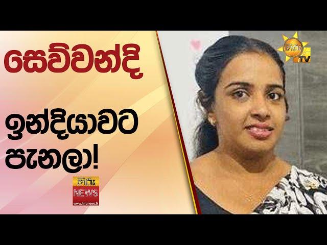 සෙව්වන්දි ඉන්දියාවට පැනලා! පාතාලය මඬින්න බැරි වෙන්නේ පොලිස් කොමිසම නිසාද? - Hiru News