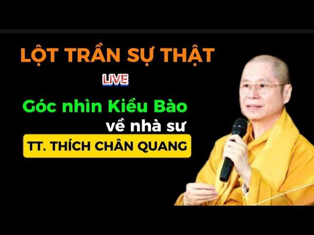 GÓC NHÌN KIỀU BÀO về NHÀ SƯ T.T. THÍCH CHÂN QUANG .