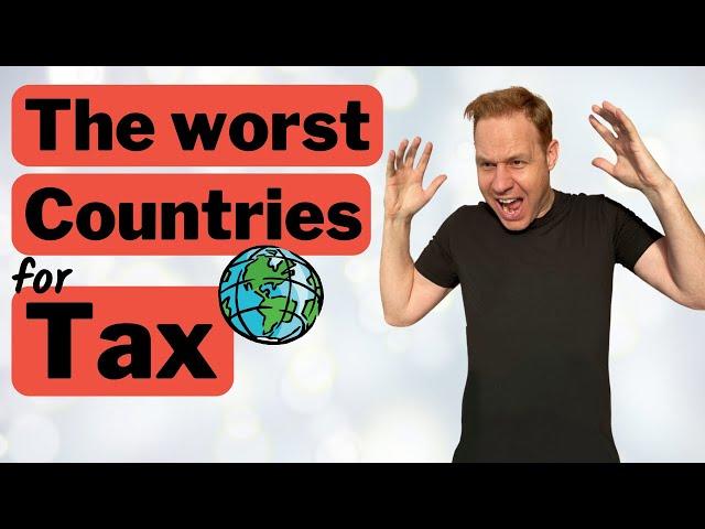 The Worst Countries for TAX in the World (Don't Move Here!)