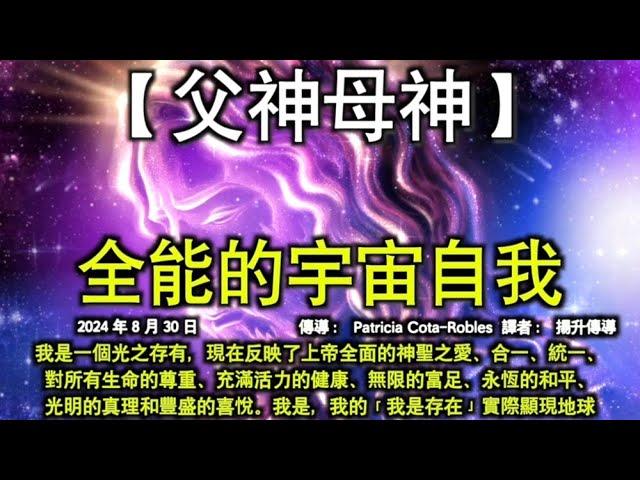 全能的宇宙自我【父神母神】我是一個光之存有，現在反映了上帝全面的神聖之愛、合一、統一、對所有生命的尊重、充滿活力的健康、無限的富足、永恆的和平、光明的真理和豐盛的喜悅。我的「我是存在」實際顯現地球