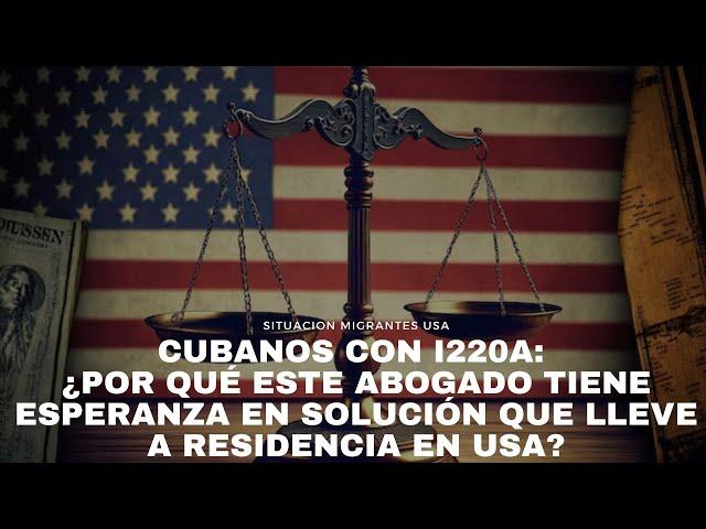 CUBANOS CON I220A: ¿por qué este abogado tiene esperanza en solución que lleve a residencia en USA?