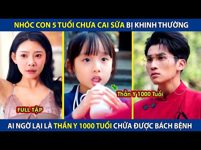 Nhóc Con 5 Tuổi Chưa Cai Sữa Bị Coi Thường, Ai Ngờ Lại Là Thân Y Nghìn Tuổi Chữa Khỏi Bách Bệnh