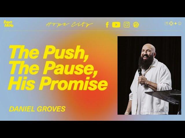 The PUSH, The PAUSE, HIS PROMISE | Ps. Daniel Groves | Hope City