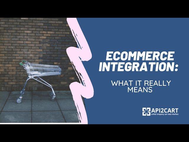 eCommerce Integration: What It Really Means | API2Cart