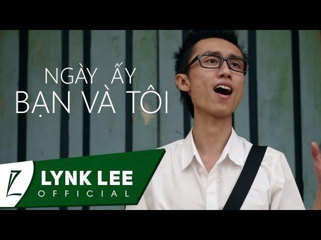 Lynk Lee - Ngày ấy bạn và tôi (Official MV)