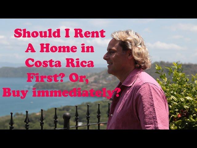 Should I Rent A Home in Costa Rica First?  Or buy immediately?