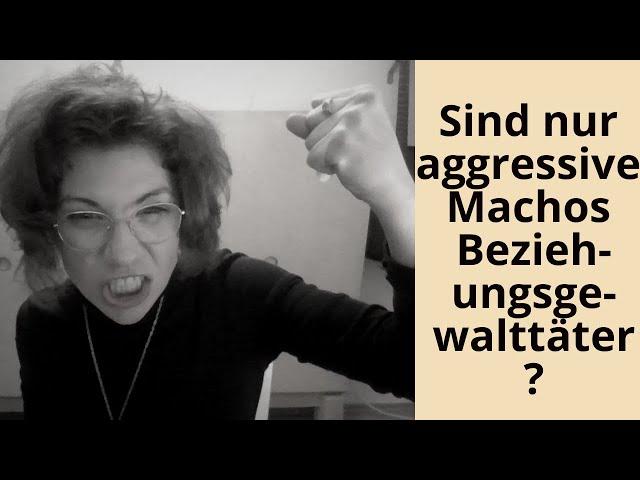 "Er ist aggressiv!" Üben nur aggressive Machos Beziehungsgewalt aus? Tätertypen - Beziehungsgewalt