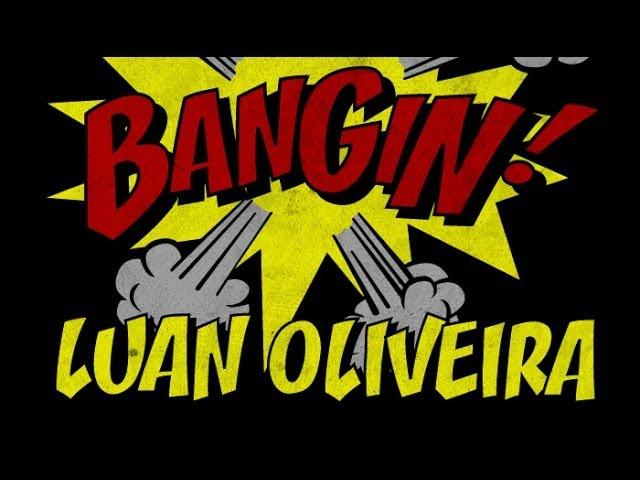 Luan Oliveira - Bangin!