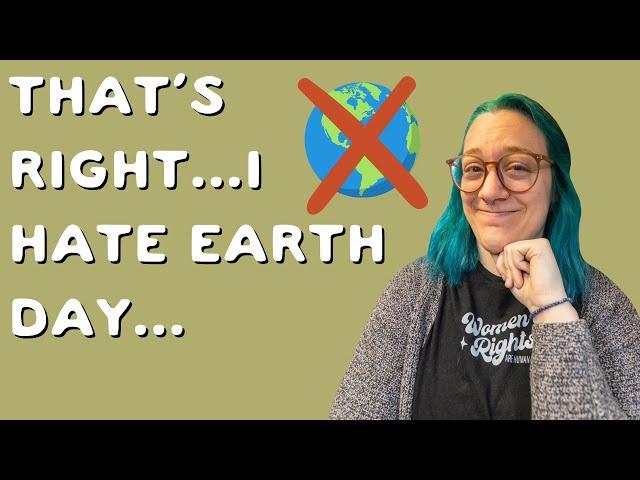 I actually HATE Earth Month as an environmentalist