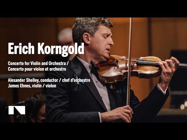 Korngold: Violin Concerto / James Ehnes • Alexander Shelley • National Arts Centre Orchestra | NACO