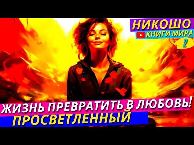 Как Превратить Свою Жизнь В Любовь и Испытывать Постоянное Блаженство?! Никошо