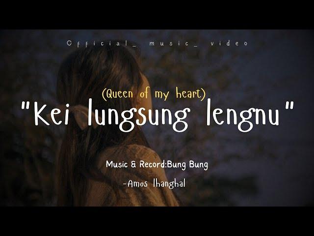 (KEI LUNGSUNG LENGNU)"Queen of my heart" ||Amos Lhanghal || Thadou-kuki || official_music_video.