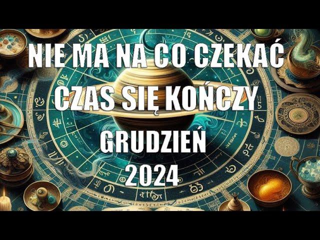 Nie ma na co czekać czas się kończy!!! Grudzień 2024