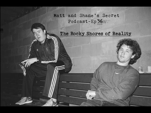 Matt and Shane's Secret Podcast Ep. 36 - The Rocky Shores of Reality [July 19, 2017]