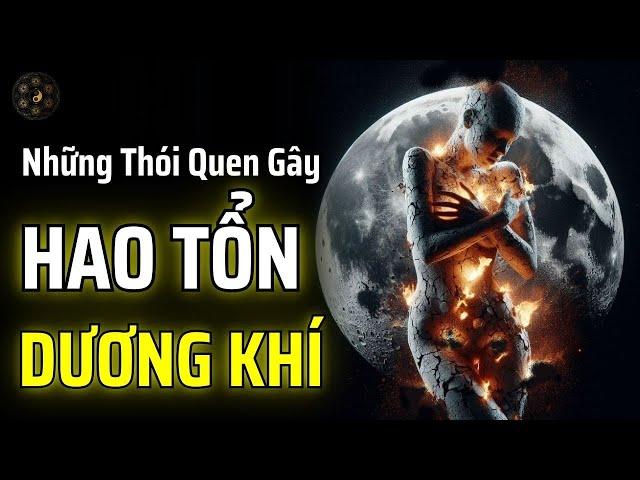 NHỮNG THÓI QUEN NÀY ĐANG ÂM THẦM TIÊU HAO DƯƠNG KHÍ CỦA BẠN | THUẬT CỔ NHÂN