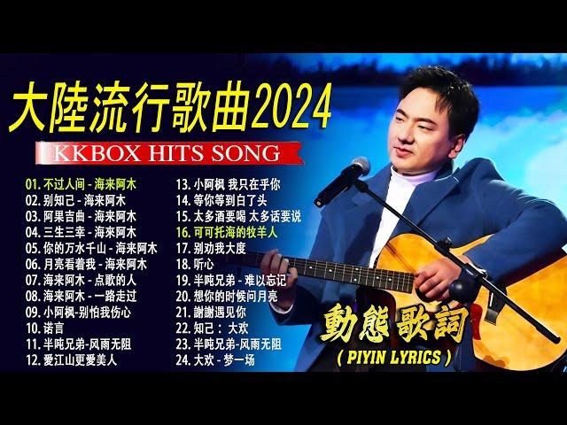 2024中国大陸流行歌曲 不能不听的50首精选歌【動態歌詞Lyrics】2024好听的流行歌曲  不过人间 - 海来阿木 \ 别知己 \ 你的万水千山   \ 阿果吉曲 \ 三生三幸 .