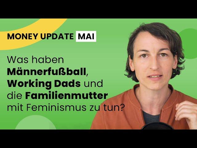 Money Update: Was haben Männerfußball, Working Dads und die Familienmutter mit Feminismus zu tun?