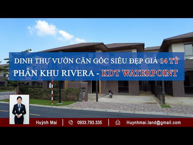 DINH THỰ VƯỜN CĂN GỐC SIÊU ĐẸP GIÁ CHỈ 14 TỶ - PHÂN KHU RIVERA KDT WATERPOINT | HUỲNH MAI LAND