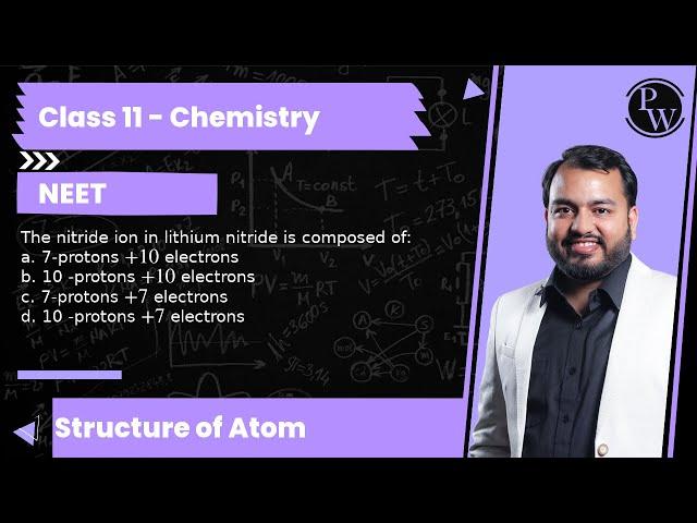 The nitride ion in lithium nitride is composed of:
a. 7-protons +10 electrons
b. 10 -protons +10 ...