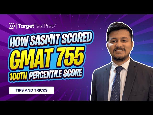 How Sasmit Scored 755 (100th percentile) on the GMAT  with @TargetTestPrep