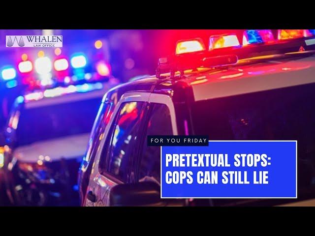 Pretextual Stops: When cops lie about why they pulled you over