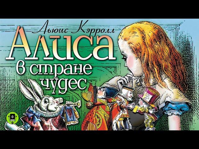 ЛЬЮИС КЭРРОЛЛ «АЛИСА В СТРАНЕ ЧУДЕС». Аудиокнига для детей. Читают артисты театра и кино