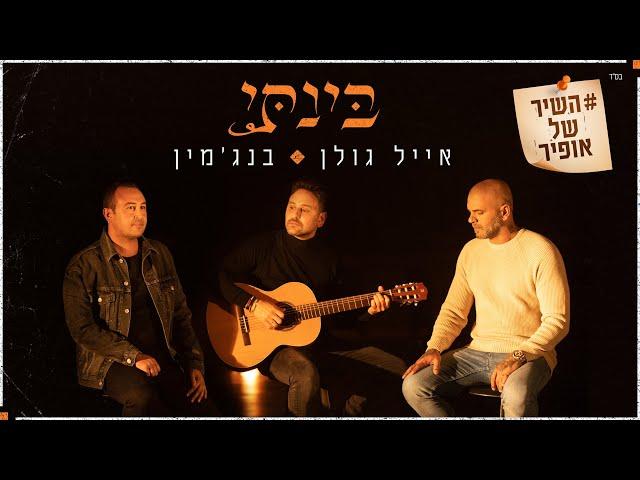 השיר של אופיר / אייל גולן & בנג'מין – בינתי