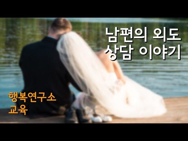 남편 외도를 겪은 아내 이야기 2 (행복연구소 교육)