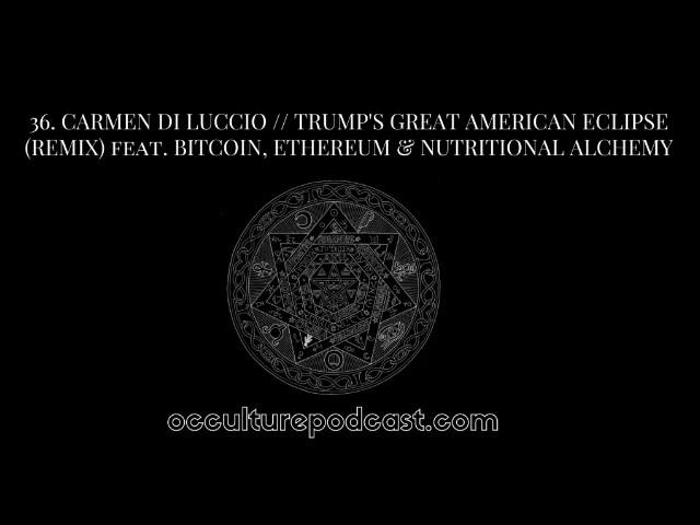 OCCULTURE 36: Carmen Di Luccio // Trump, The Great American Eclipse, Bitcoin & Nutritional Alchemy