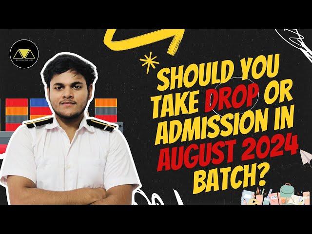 SHOULD YOU TAKE DROP OR ADMISSION IN AUGUST 2024 BATCH? COMPLETE GUIDANCE | BM MERCHANT NAVY