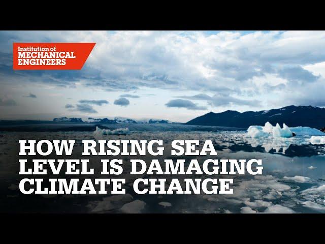 IMechE TV: How rising sea level is damaging climate change