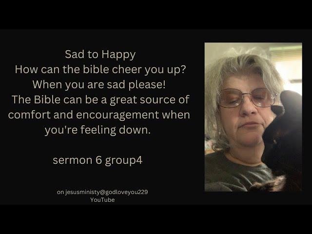 Sermon six group 4 sad to happy how can the bible cheer you up when you are sad please!