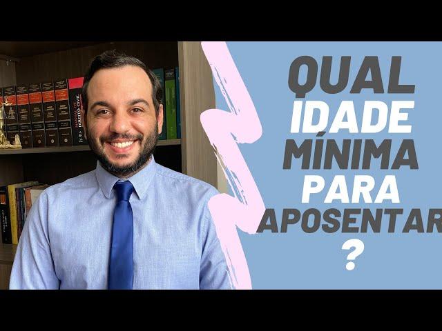 QUAL A IDADE MÍNIMA PARA SE APOSENTAR POR IDADE?