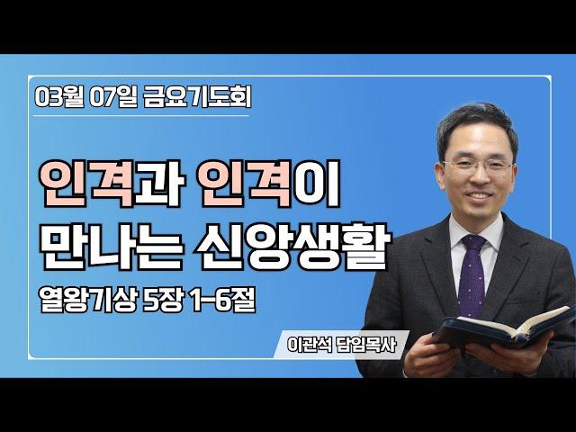 2025-03-07｜인격과 인격이 만나는 신앙생활｜열왕기상 5장 1-6절｜이관석 목사｜성서중부교회 금요기도회