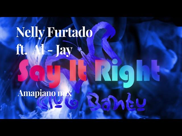 Say It Right (Amapiano Remix) | Nelly Furtado ft. Al-Jay