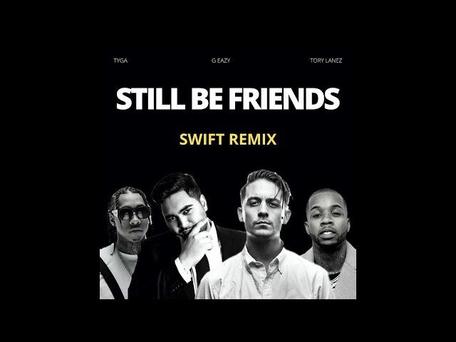 STILL BE FRIENDS (SWIFT REMIX) - G EAZY, TORY LANEZ, TYGA