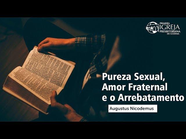 Pureza Sexual, Amor Fraternal e o Arrebatamento - Augustus Nicodemus